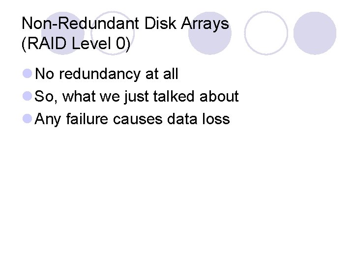 Non-Redundant Disk Arrays (RAID Level 0) l No redundancy at all l So, what