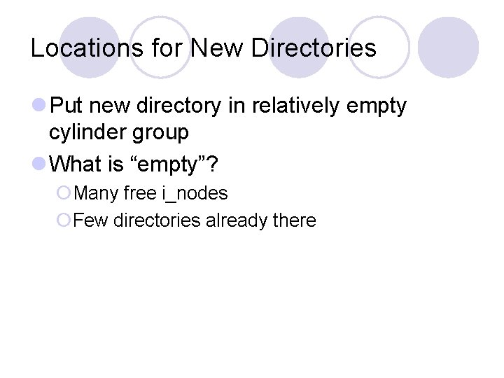 Locations for New Directories l Put new directory in relatively empty cylinder group l