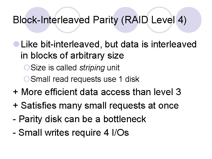 Block-Interleaved Parity (RAID Level 4) l Like bit-interleaved, but data is interleaved in blocks