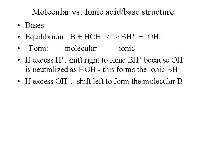 Molecular vs. Ionic acid/base structure • Bases: • Equilibrium: B + HOH <=> BH+