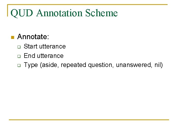 QUD Annotation Scheme n Annotate: q q q Start utterance End utterance Type (aside,