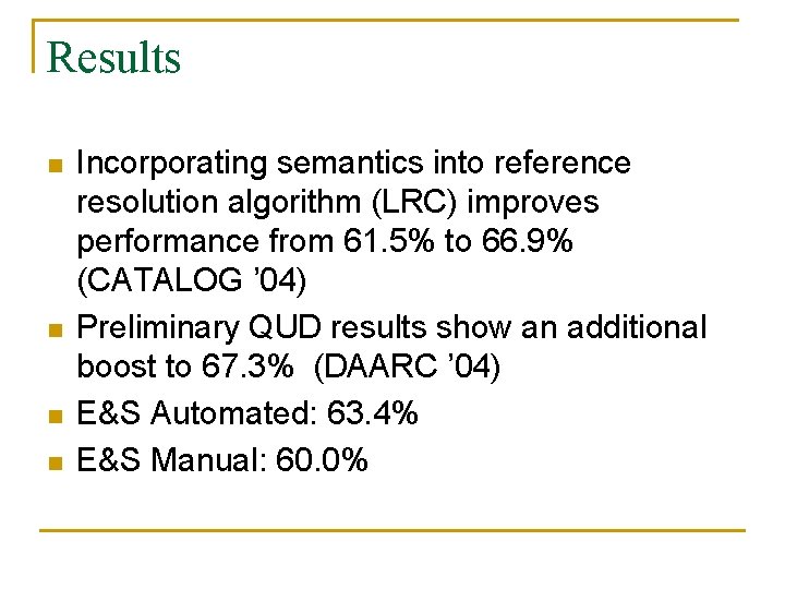 Results n n Incorporating semantics into reference resolution algorithm (LRC) improves performance from 61.