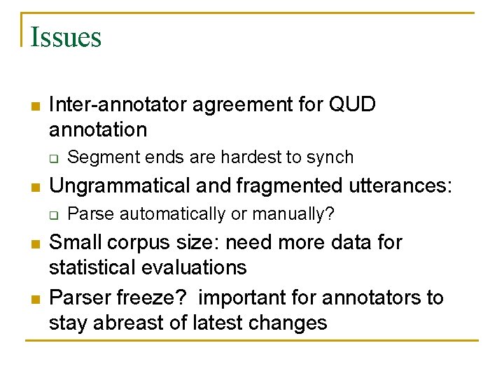 Issues n Inter-annotator agreement for QUD annotation q n Ungrammatical and fragmented utterances: q