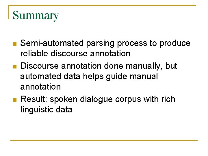 Summary n n n Semi-automated parsing process to produce reliable discourse annotation Discourse annotation