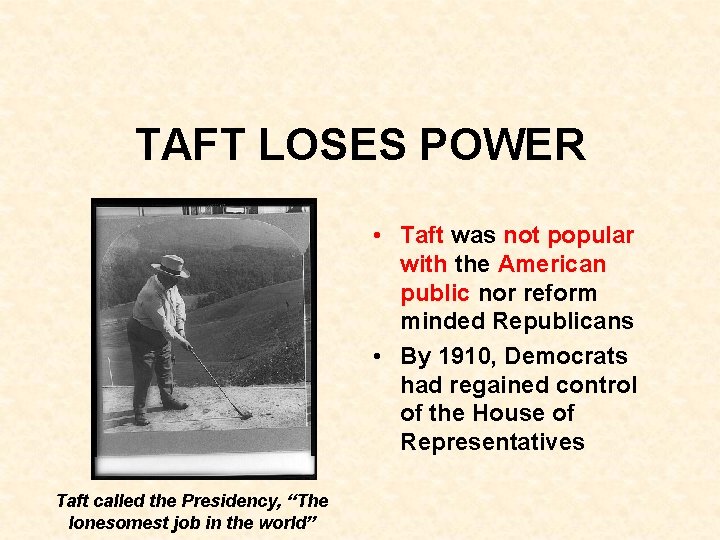 TAFT LOSES POWER • Taft was not popular with the American public nor reform TAFT LOSES POWER • Taft was not popular with the American public nor reform