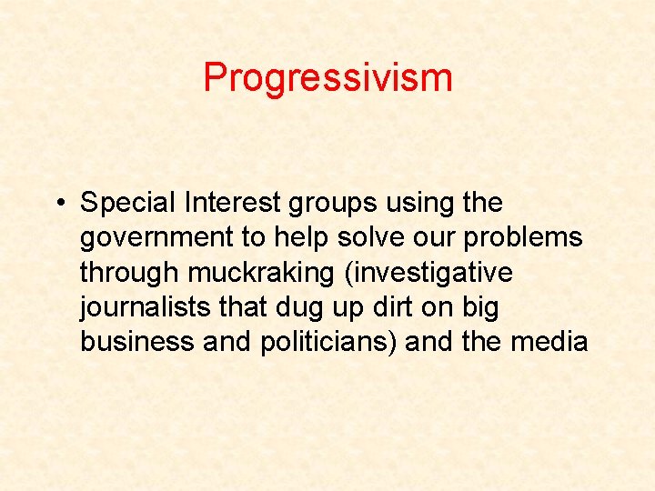 Progressivism • Special Interest groups using the government to help solve our problems through Progressivism • Special Interest groups using the government to help solve our problems through