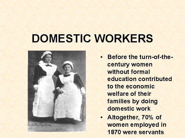 DOMESTIC WORKERS • Before the turn-of-thecentury women without formal education contributed to the economic DOMESTIC WORKERS • Before the turn-of-thecentury women without formal education contributed to the economic