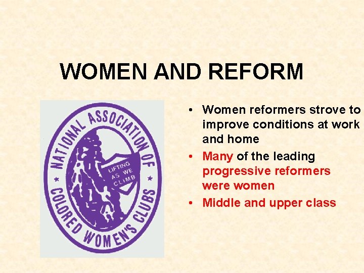 WOMEN AND REFORM • Women reformers strove to improve conditions at work and home WOMEN AND REFORM • Women reformers strove to improve conditions at work and home