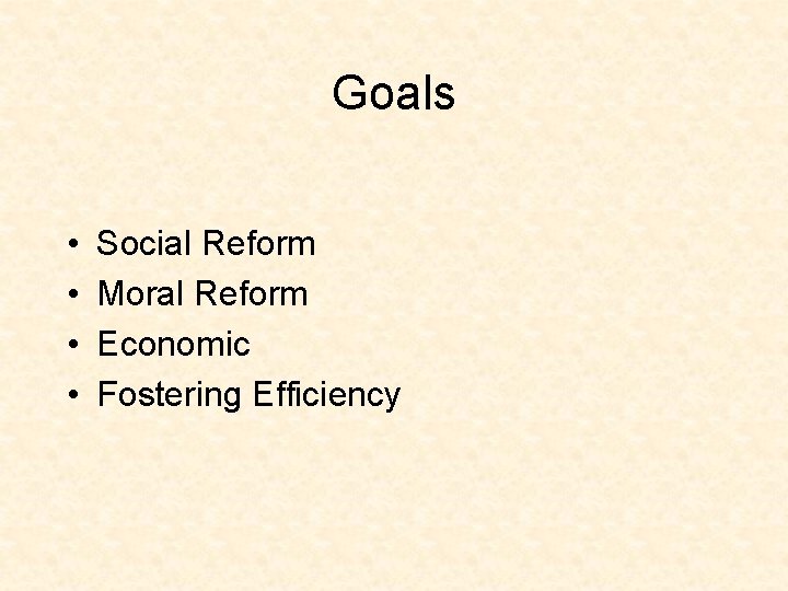Goals • • Social Reform Moral Reform Economic Fostering Efficiency Goals • • Social Reform Moral Reform Economic Fostering Efficiency