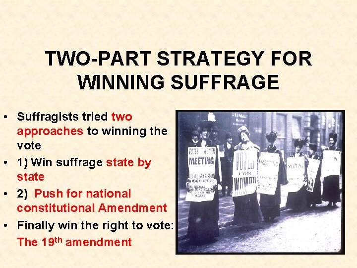 TWO-PART STRATEGY FOR WINNING SUFFRAGE • Suffragists tried two approaches to winning the vote TWO-PART STRATEGY FOR WINNING SUFFRAGE • Suffragists tried two approaches to winning the vote