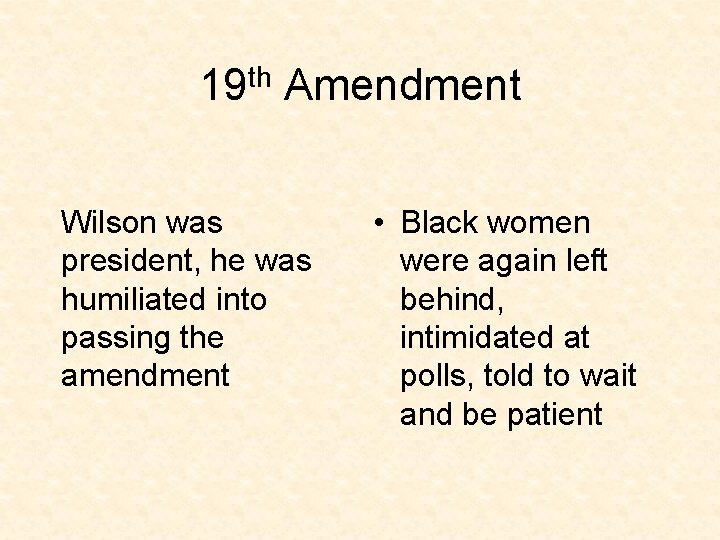 th 19 Amendment Wilson was president, he was humiliated into passing the amendment • th 19 Amendment Wilson was president, he was humiliated into passing the amendment •