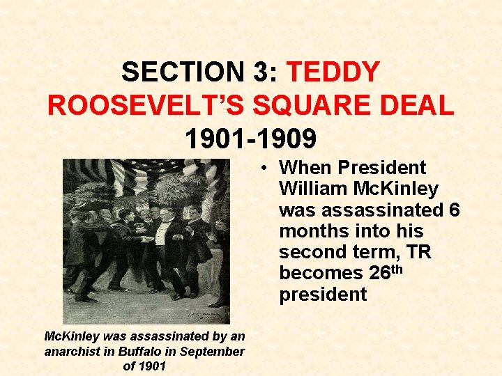 SECTION 3: TEDDY ROOSEVELT’S SQUARE DEAL 1901 -1909 • When President William Mc. Kinley SECTION 3: TEDDY ROOSEVELT’S SQUARE DEAL 1901 -1909 • When President William Mc. Kinley