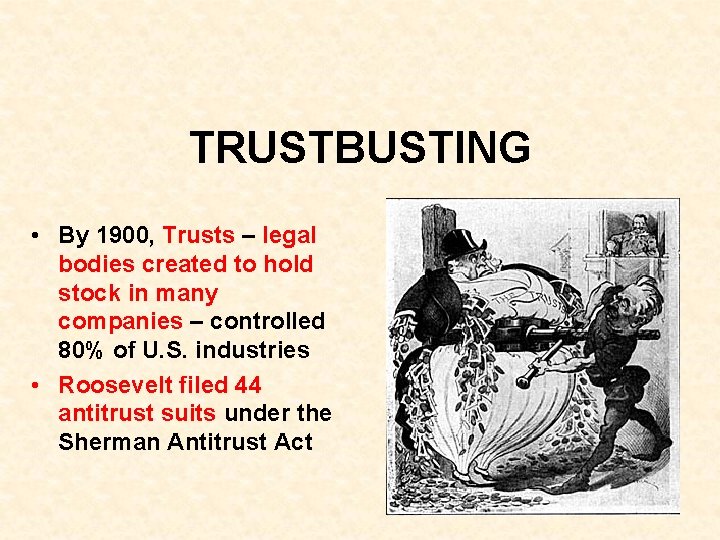 TRUSTBUSTING • By 1900, Trusts – legal bodies created to hold stock in many TRUSTBUSTING • By 1900, Trusts – legal bodies created to hold stock in many