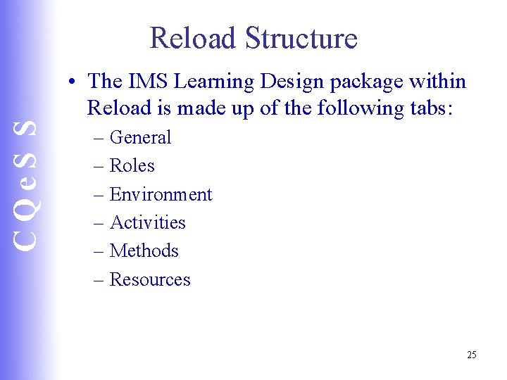 CQe. S S Reload Structure • The IMS Learning Design package within Reload is