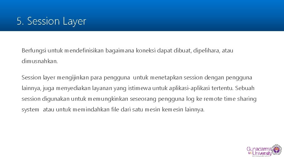5. Session Layer Berfungsi untuk mendefinisikan bagaimana koneksi dapat dibuat, dipelihara, atau dimusnahkan. Session