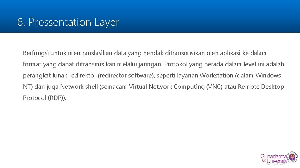 6. Pressentation Layer Berfungsi untuk mentranslasikan data yang hendak ditransmisikan oleh aplikasi ke dalam