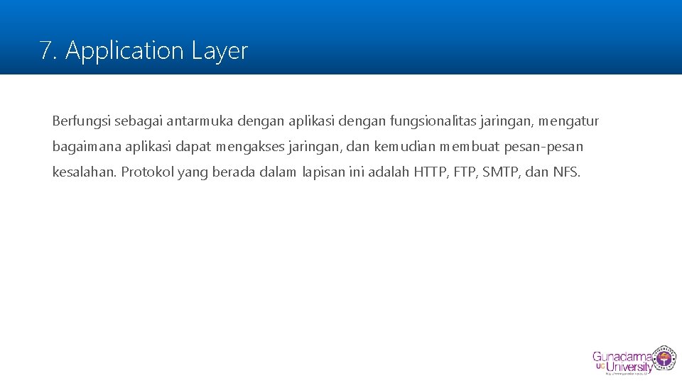 7. Application Layer Berfungsi sebagai antarmuka dengan aplikasi dengan fungsionalitas jaringan, mengatur bagaimana aplikasi