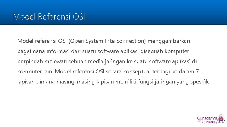 Model Referensi OSI Model referensi OSI (Open System Interconnection) menggambarkan bagaimana informasi dari suatu