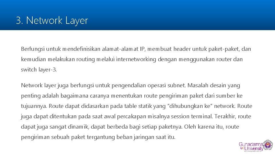 3. Network Layer Berfungsi untuk mendefinisikan alamat-alamat IP, membuat header untuk paket-paket, dan kemudian
