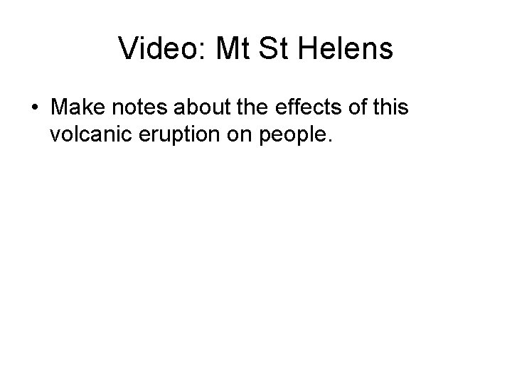 Video: Mt St Helens • Make notes about the effects of this volcanic eruption