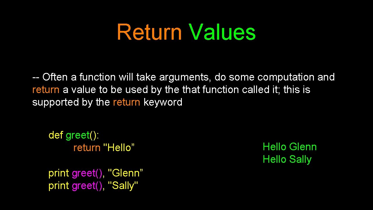 Return Values -- Often a function will take arguments, do some computation and return