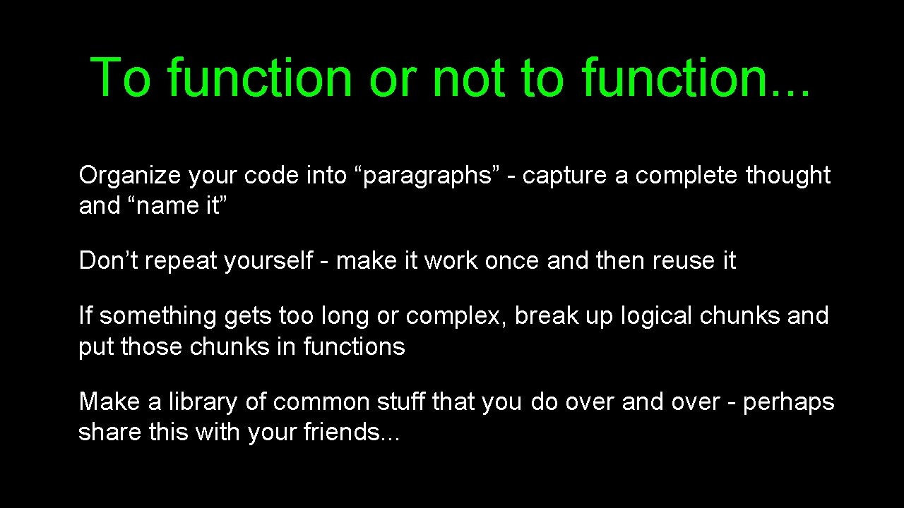 To function or not to function. . . Organize your code into “paragraphs” -