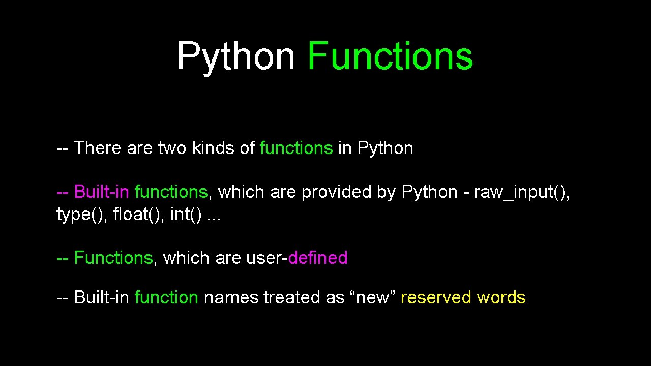 Python Functions -- There are two kinds of functions in Python -- Built-in functions,