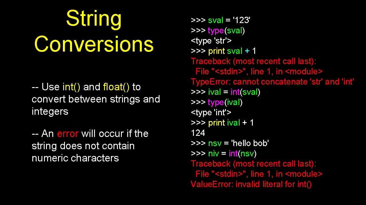 String Conversions -- Use int() and float() to convert between strings and integers --