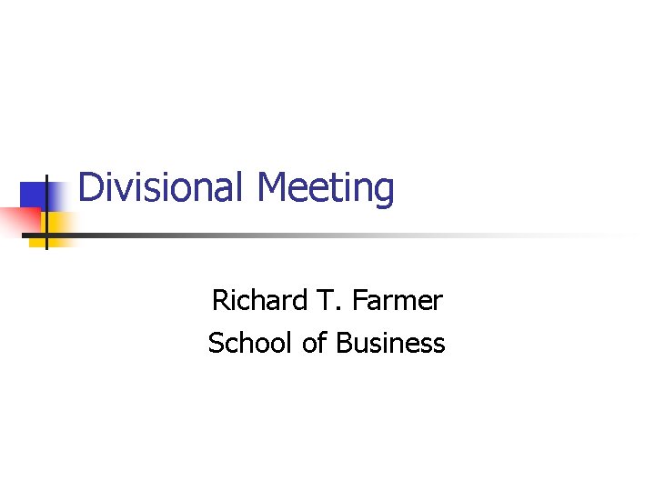 Divisional Meeting Richard T. Farmer School of Business 
