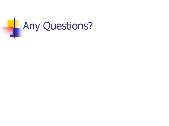 Any Questions? 