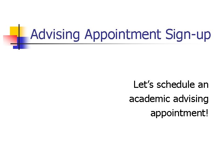 Advising Appointment Sign-up Let’s schedule an academic advising appointment! 