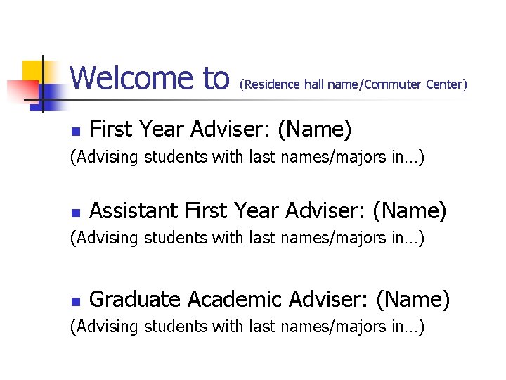 Welcome to n (Residence hall name/Commuter Center) First Year Adviser: (Name) (Advising students with