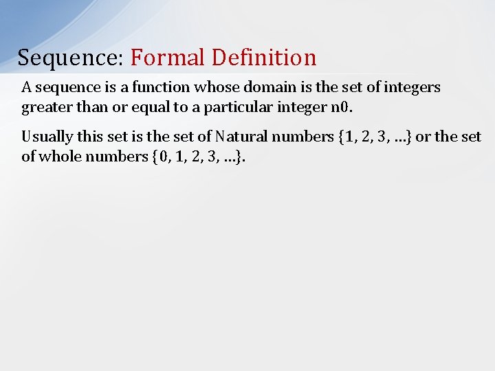 Sequence: Formal Definition A sequence is a function whose domain is the set of