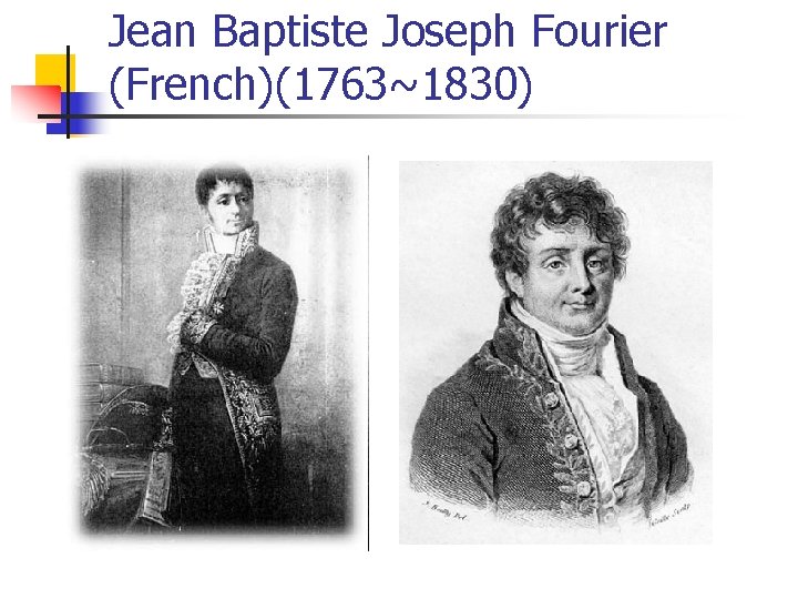 Jean Baptiste Joseph Fourier (French)(1763~1830) 