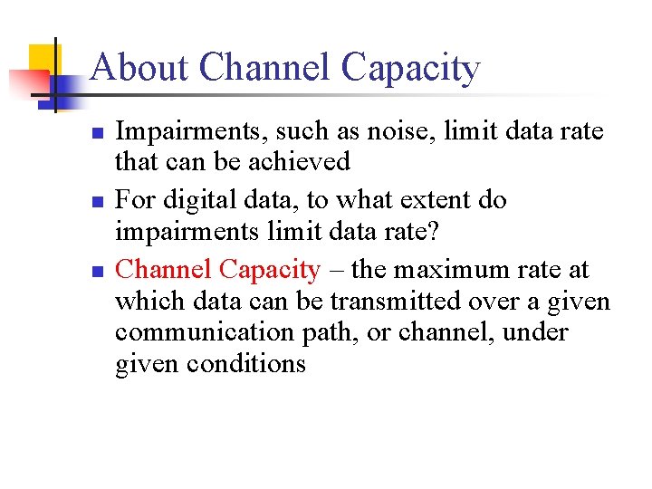 About Channel Capacity n n n Impairments, such as noise, limit data rate that