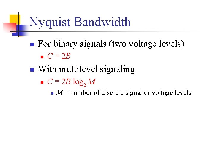 Nyquist Bandwidth n For binary signals (two voltage levels) n n C = 2