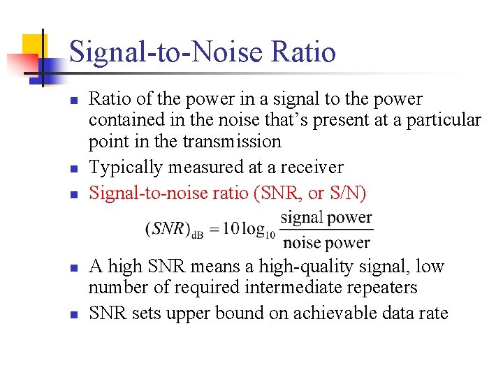 Signal-to-Noise Ratio n n n Ratio of the power in a signal to the