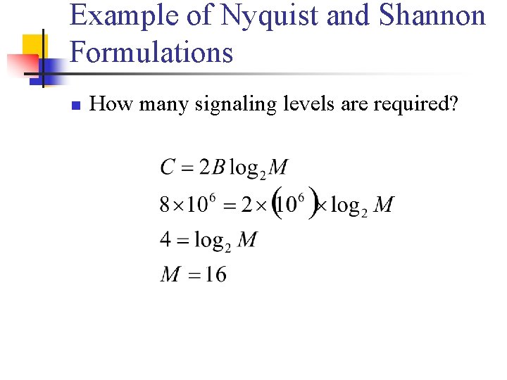 Example of Nyquist and Shannon Formulations n How many signaling levels are required? 