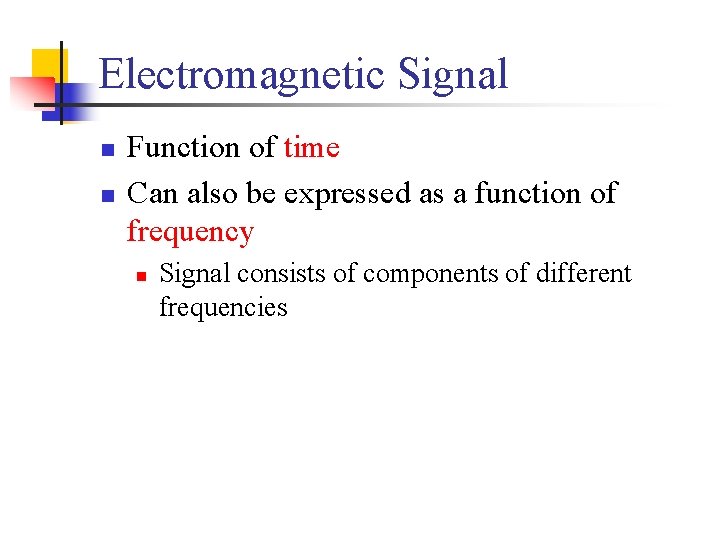 Electromagnetic Signal n n Function of time Can also be expressed as a function