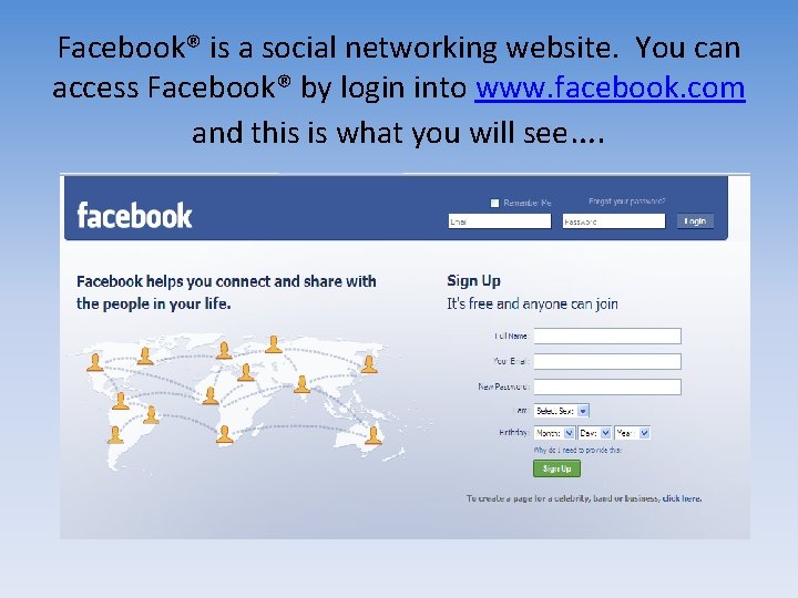 Facebook® is a social networking website. You can access Facebook® by login into www. Facebook® is a social networking website. You can access Facebook® by login into www.