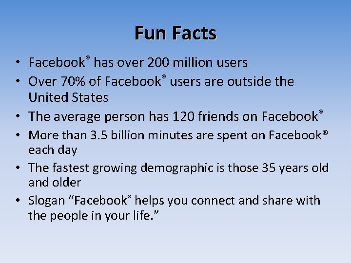 Fun Facts • Facebook® has over 200 million users • Over 70% of Facebook® Fun Facts • Facebook® has over 200 million users • Over 70% of Facebook®