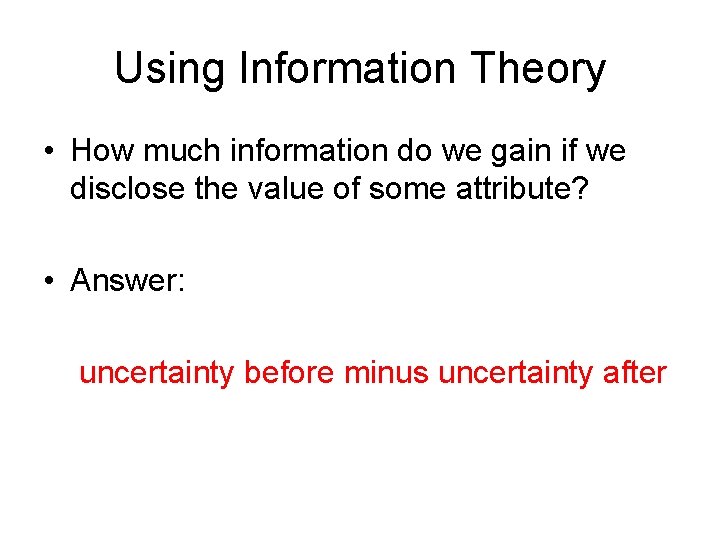 Using Information Theory • How much information do we gain if we disclose the
