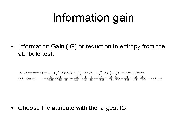 Information gain • Information Gain (IG) or reduction in entropy from the attribute test:
