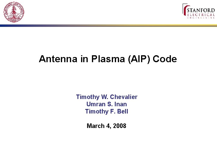 Antenna in Plasma (AIP) Code Timothy W. Chevalier Umran S. Inan Timothy F. Bell