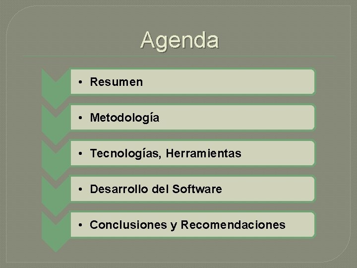 Agenda • Resumen • Metodología • Tecnologías, Herramientas • Desarrollo del Software • Conclusiones Agenda • Resumen • Metodología • Tecnologías, Herramientas • Desarrollo del Software • Conclusiones
