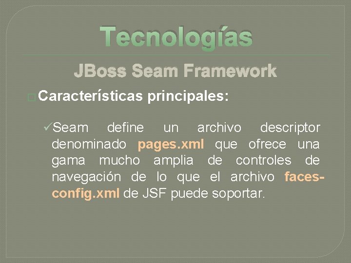Tecnologías JBoss Seam Framework � Características üSeam principales: define un archivo descriptor denominado pages. Tecnologías JBoss Seam Framework � Características üSeam principales: define un archivo descriptor denominado pages.