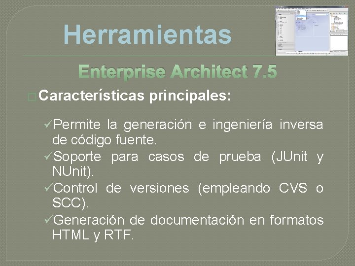 Herramientas Enterprise Architect 7. 5 � Características principales: üPermite la generación e ingeniería inversa Herramientas Enterprise Architect 7. 5 � Características principales: üPermite la generación e ingeniería inversa