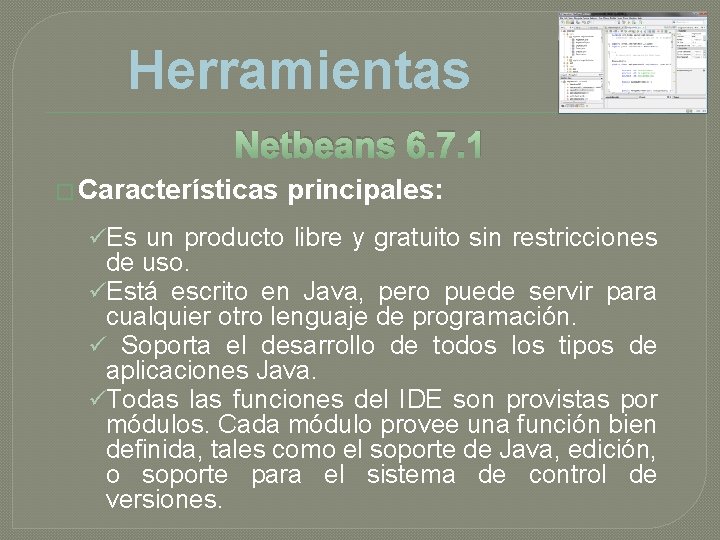 Herramientas Netbeans 6. 7. 1 � Características principales: üEs un producto libre y gratuito Herramientas Netbeans 6. 7. 1 � Características principales: üEs un producto libre y gratuito