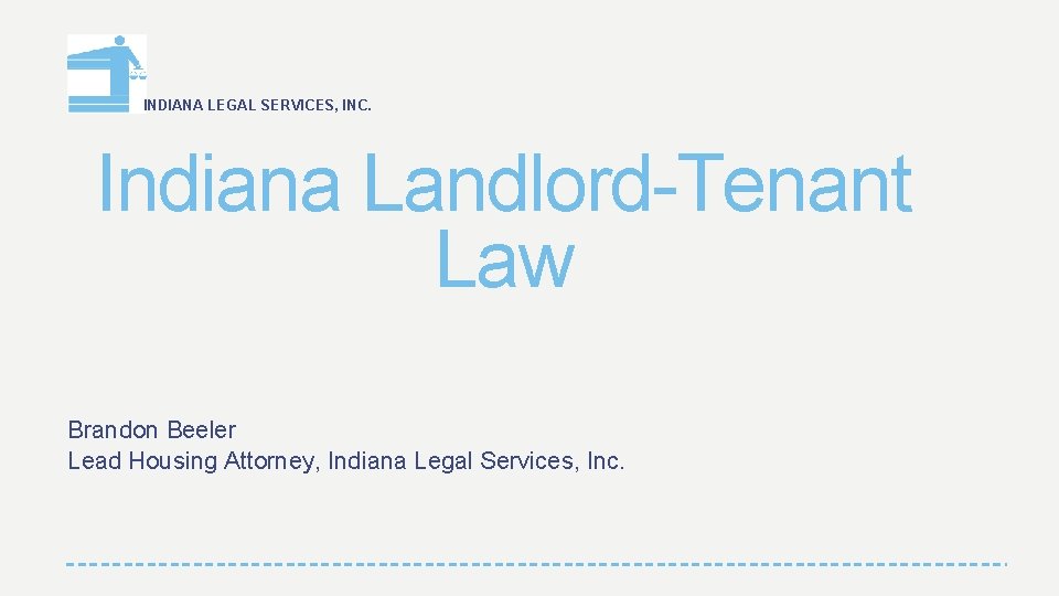INDIANA LEGAL SERVICES, INC. Indiana Landlord-Tenant Law Brandon Beeler Lead Housing Attorney, Indiana Legal