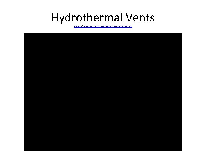 Hydrothermal Vents https: //www. youtube. com/watch? v=BXGF 3 XS-y. AI 